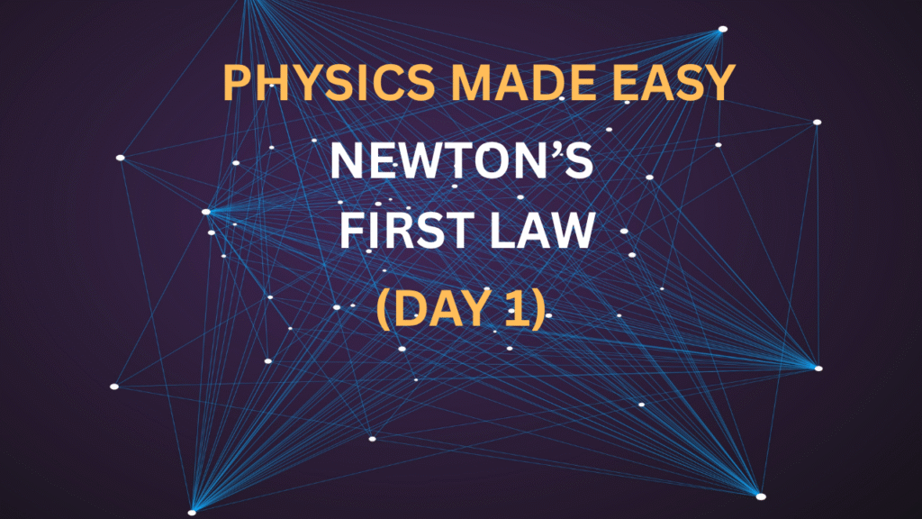 Physics Made Easy: Newton’s First Law (Day 1)