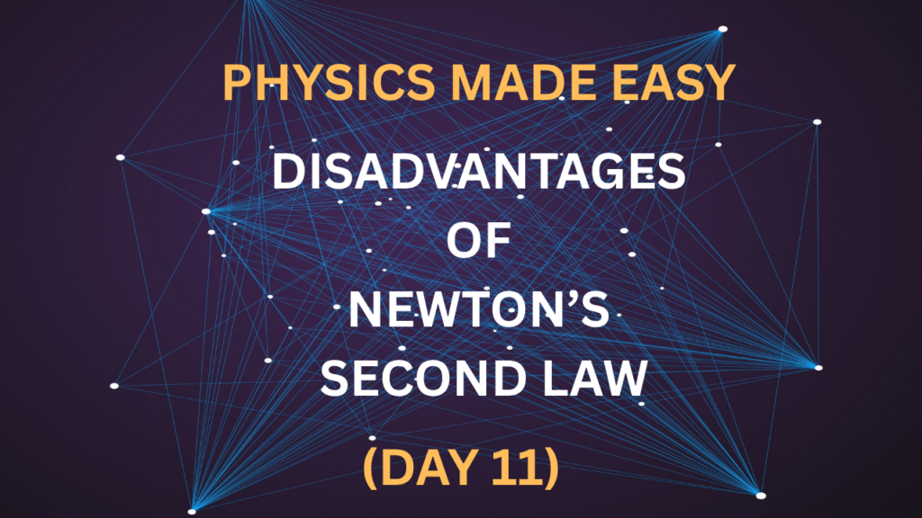 Physics Made Easy: Disadvantages of Newton’s Second Law (Day 11)