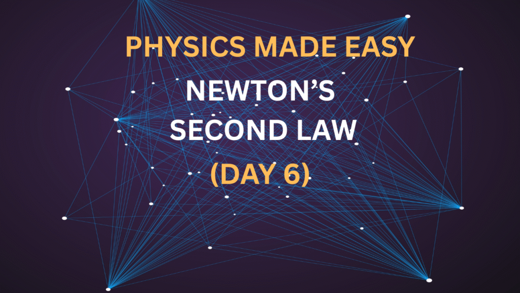 Physics Made Easy: Newton’s Second Law (Day 6)