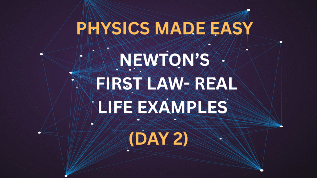 Physics Made Easy: Newton’s First Law – Real Life Examples (Day 2)