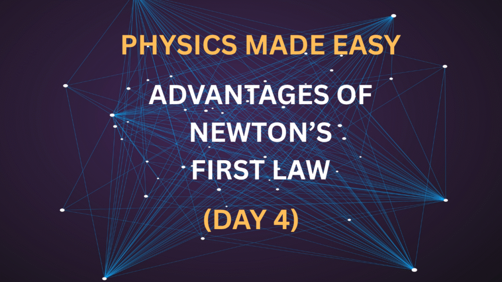 Physics Made Easy: Advantages of Newton’s First Law (Day 4)