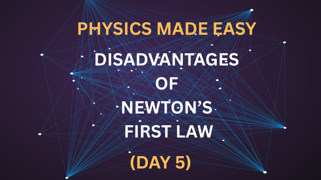 Physics Made Easy: Disadvantages of Newton’s First Law (Day 5)